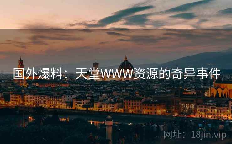 国外爆料:天堂WWW资源的奇异事件 第2张 国外爆料:天堂WWW资源的奇异事件 第2张