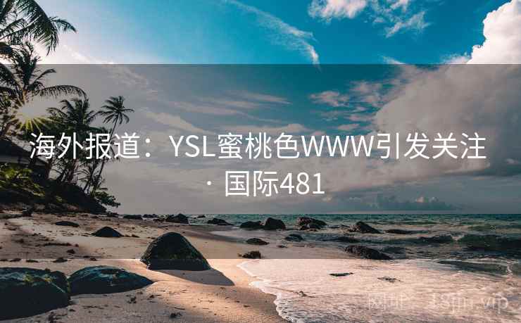 海外报道：YSL蜜桃色WWW引发关注 · 国际481  第2张