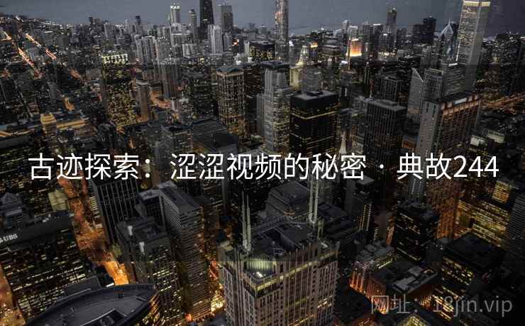 古迹探索：涩涩视频的秘密 · 典故244  第2张